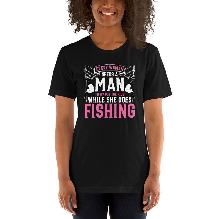 Every Woman Need A Man That Will Watch After The Kid Anytime She Goes Fishing | Shirt For A Feminine Fisher | Short-Sleeve Unisex T-Shirt