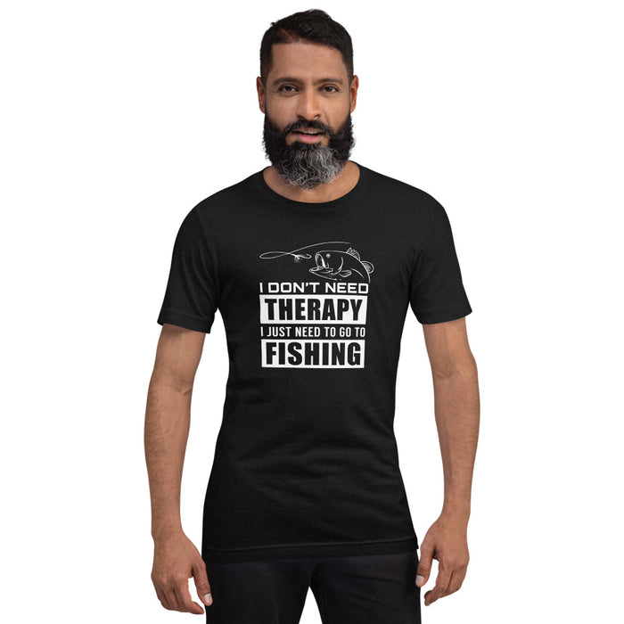 I don't need therapy. I just need to go to fishing | Trending shirt for true fisher | Best gift for fishing lovers | Unisex T-Shirt