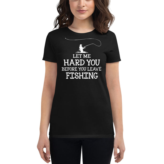 Let me hard you before you leave Fishing Cool Fishing Shirt for Women's