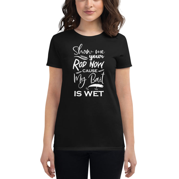 Show me your Rod now cause my bait is wet Fishing Shirt for Women's
