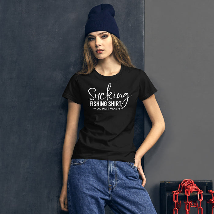 Sucking Fishing Shirt do not Wash Funny Fishing Quotes Shirt for women's