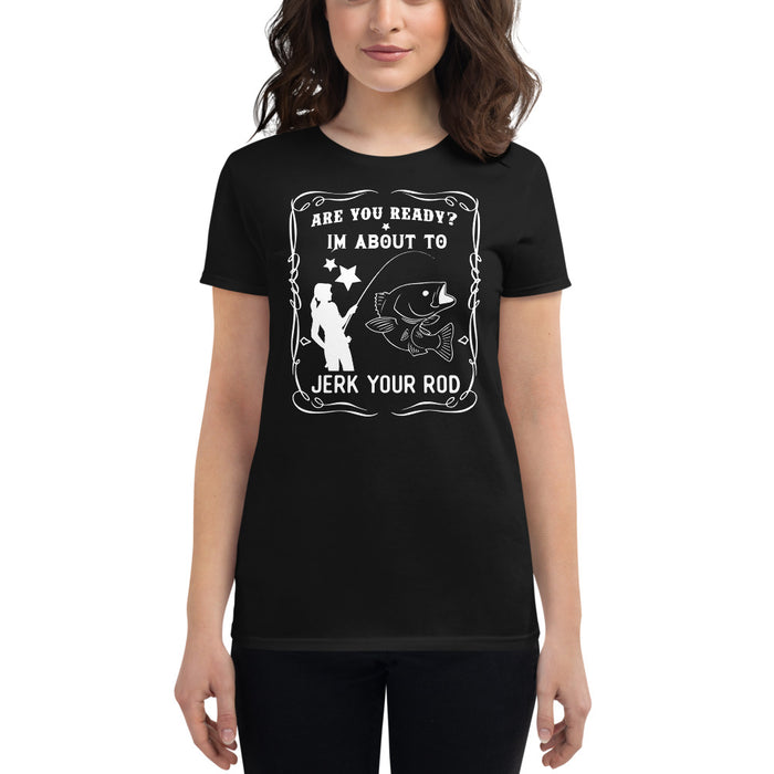 Are your ready? I'm about to Jerk your Rod Fishing Quotes Shirt for Women's
