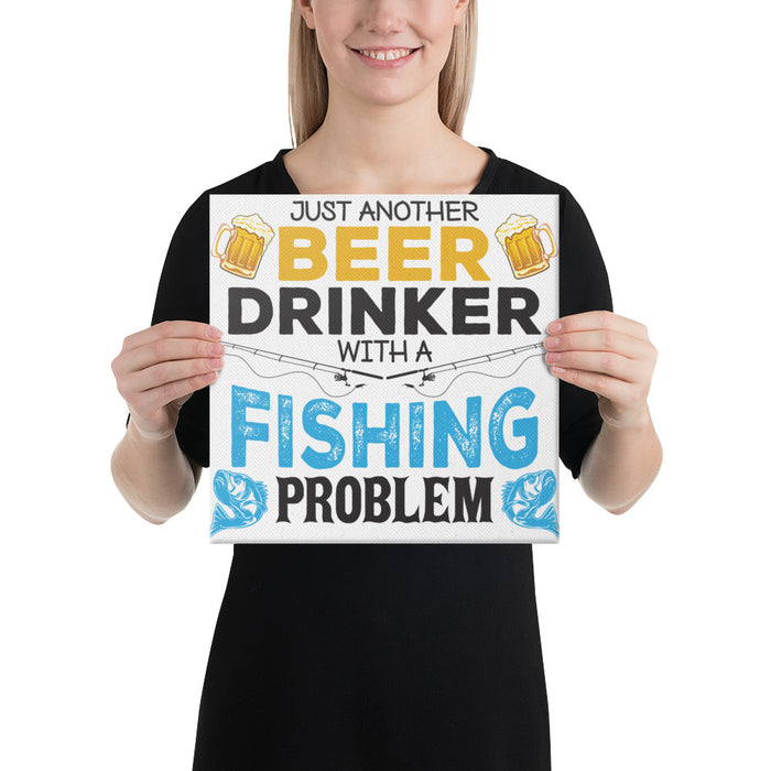 Just Another Beer Drinker With Fishing Problem | A Beer Drinker | Fishing Funny Canvas | Hilarious Fishing Art Canvas | Fishing Gift For Men