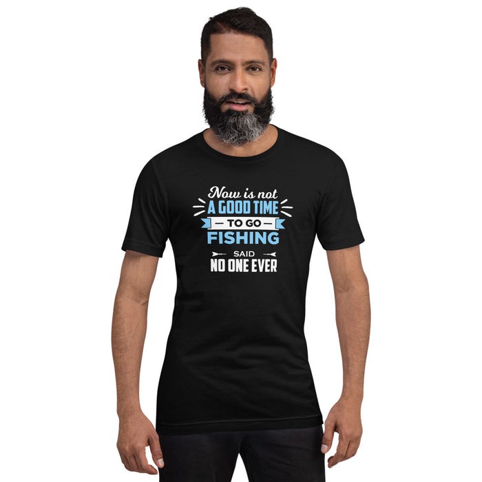 Now is not a good time to go fishing, said no one ever | Trending shirt for professional fisher | Gift for fishing lovers | Unisex T-Shirt