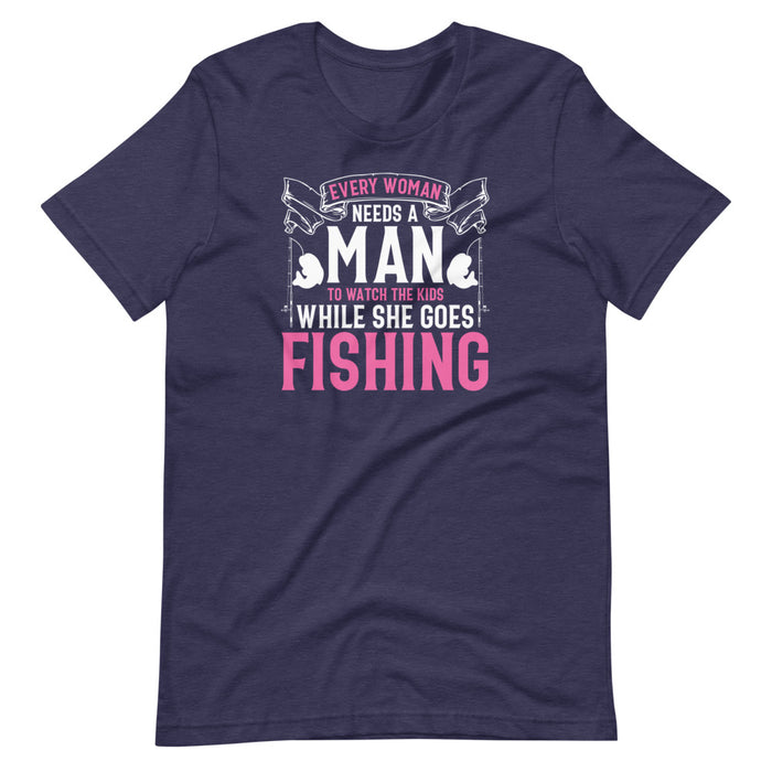 Every Woman Need A Man To Watch After The Kids When She Goes Fishing | Funny T-shirt For Your Loved One | Tee For Woman Who loves Fishing