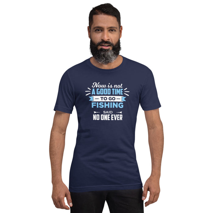 Now is not a good time to go fishing, said no one ever | Trending shirt for professional fisher | Gift for fishing lovers | Unisex T-Shirt