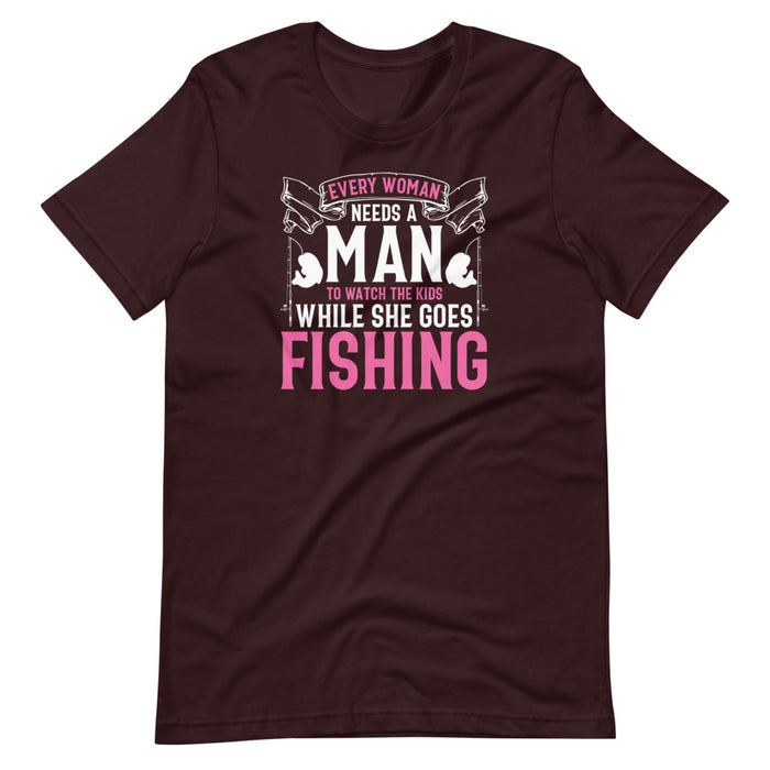 Every Woman Need A Man To Watch After The Kids When She Goes Fishing | Funny T-shirt For Your Loved One | Tee For Woman Who loves Fishing