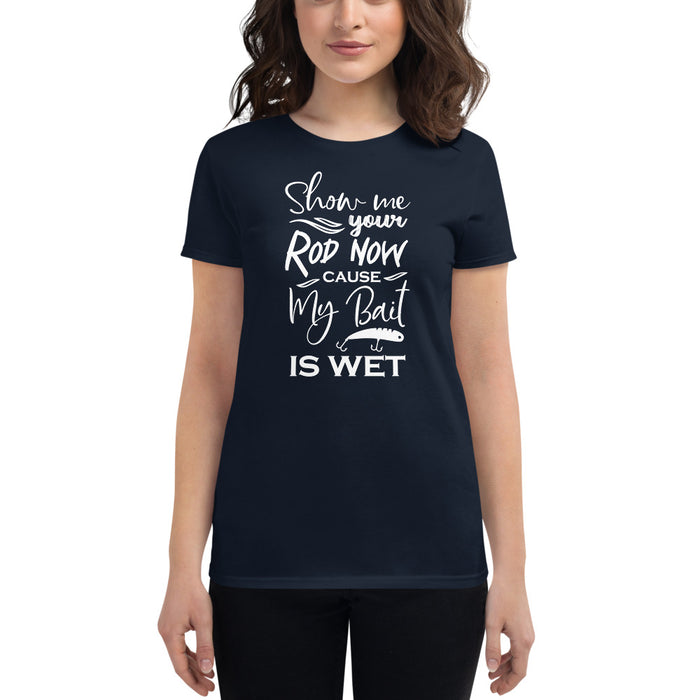 Show me your Rod now cause my bait is wet Fishing Shirt for Women's