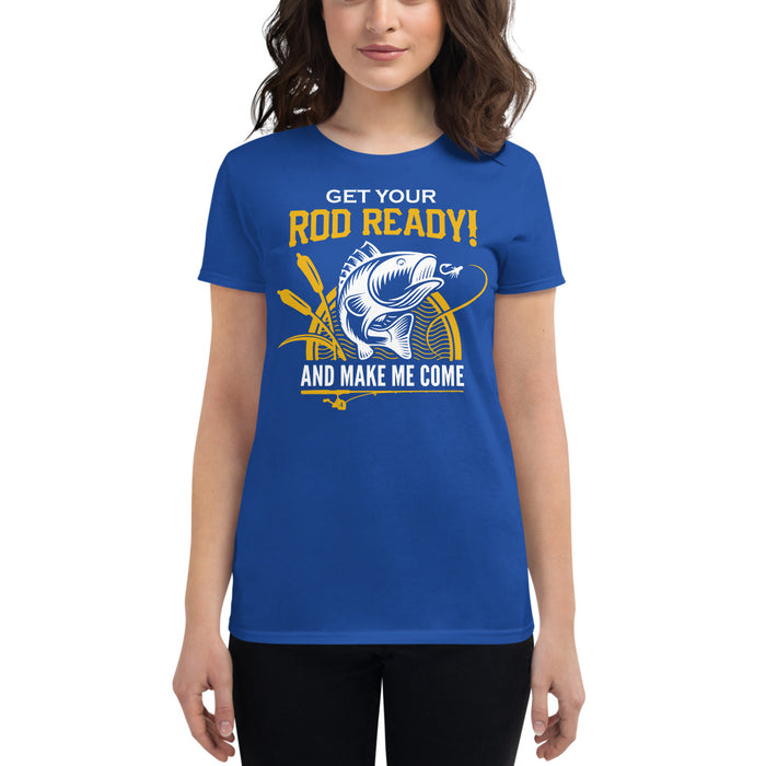 Get your Rod Ready! and make me come Fishing Tee for women's